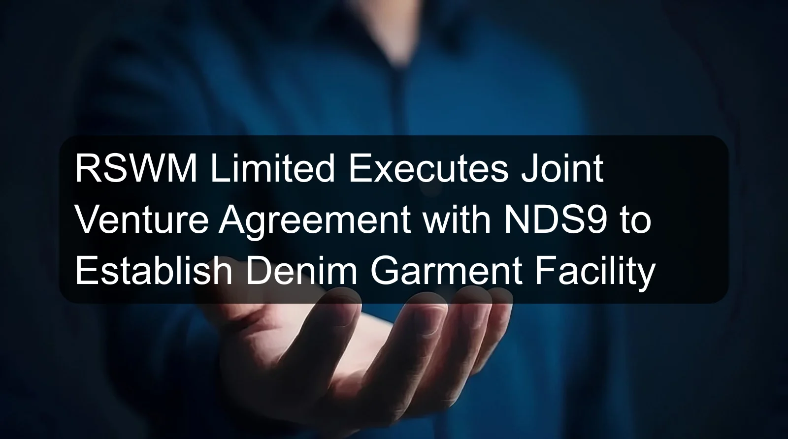 RSWM Limited Executes Joint Venture Agreement with NDS9 to Establish Denim Garment Facility