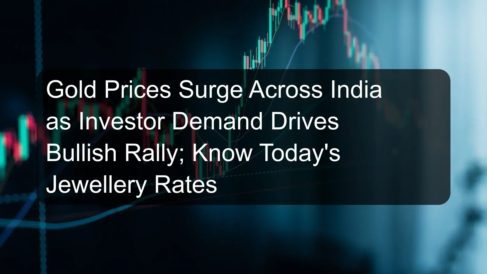 Gold Prices Surge Across India as Investor Demand Drives Bullish Rally; Know Today's Jewellery Rates