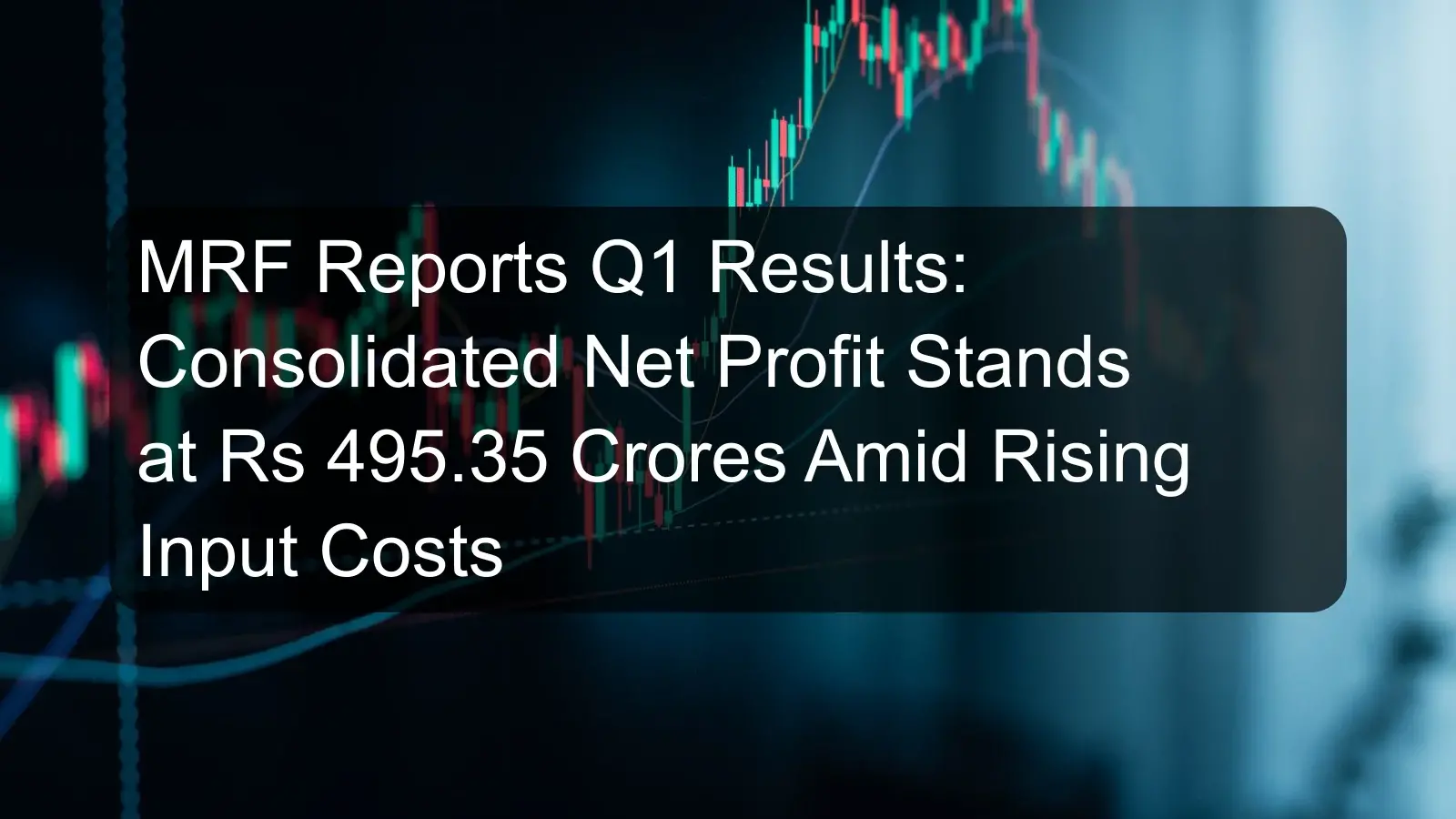MRF Reports Q1 Results: Consolidated Net Profit Stands at Rs 495.35 Crores Amid Rising Input Costs