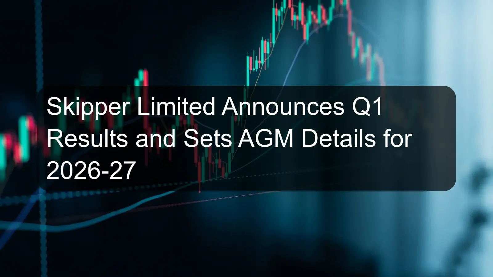 Skipper Limited Announces Q1 Results and Sets AGM Details for 2026-27