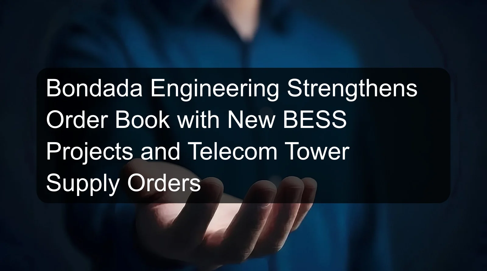 Bondada Engineering Strengthens Order Book with New BESS Projects and Telecom Tower Supply Orders