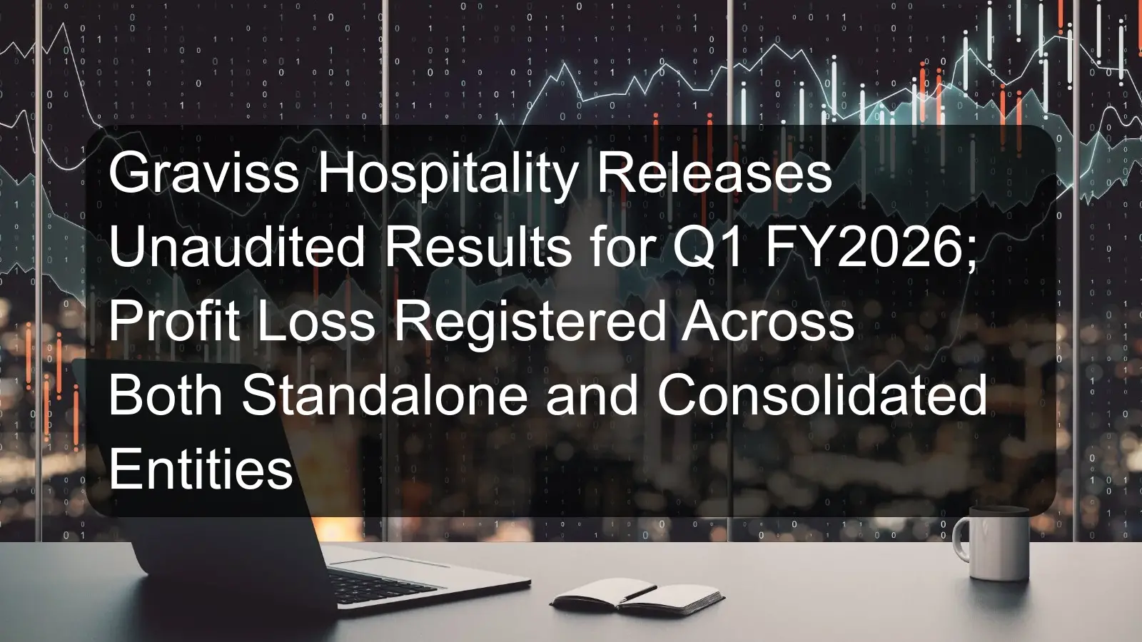 Graviss Hospitality Releases Unaudited Results for Q1 FY2026; Profit Loss Registered Across Both Standalone and Consolidated Entities Graviss Hospitality Releases Unaudited Results for Q1 FY2026; Profit Loss Registered Across Both Standalone and Consolidated Entities