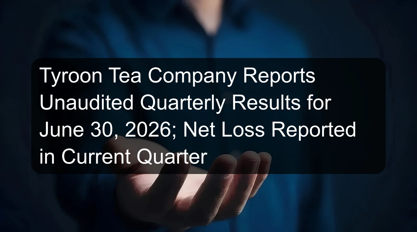 Tyroon Tea Company Reports Unaudited Quarterly Results for June 30, 2026; Net Loss Reported in Current Quarter