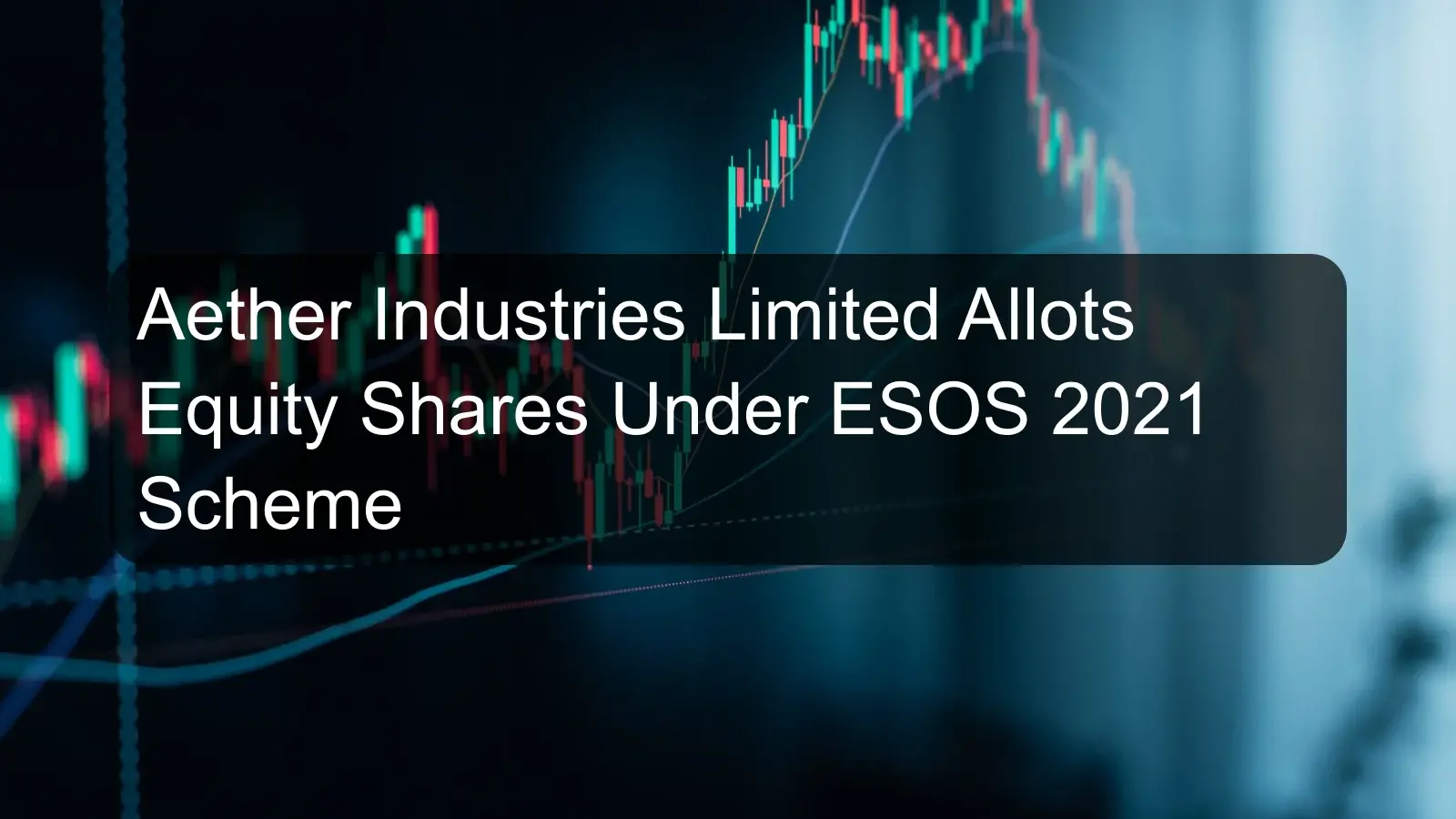 Aether Industries Limited Allots Equity Shares Under ESOS 2021 Scheme
