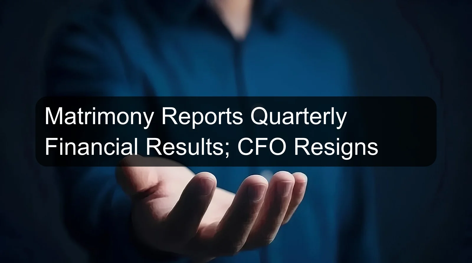Matrimony Reports Quarterly Financial Results; CFO Resigns Matrimony Reports Quarterly Financial Results; CFO Resigns