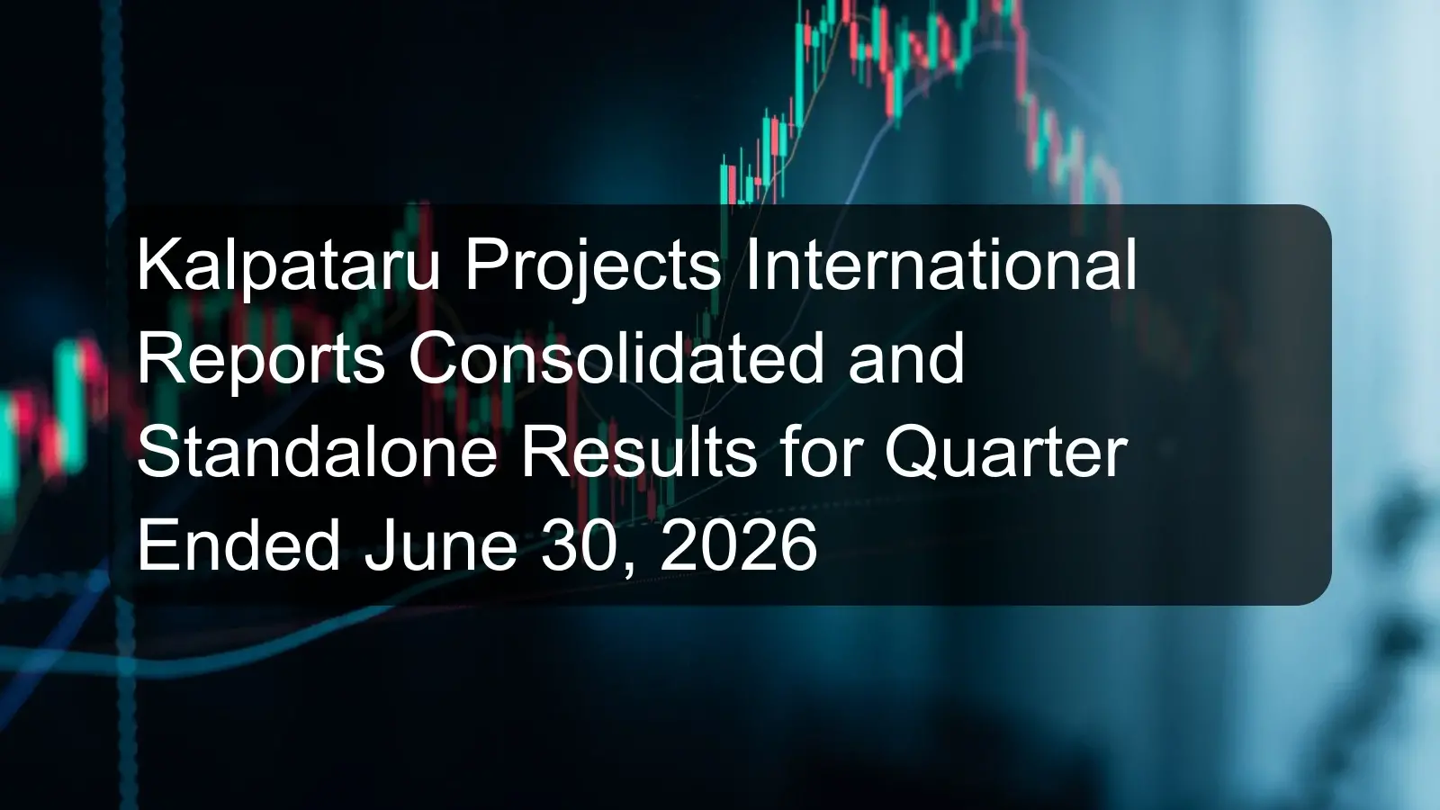 Kalpataru Projects International Reports Consolidated and Standalone Results for Quarter Ended June 30, 2026