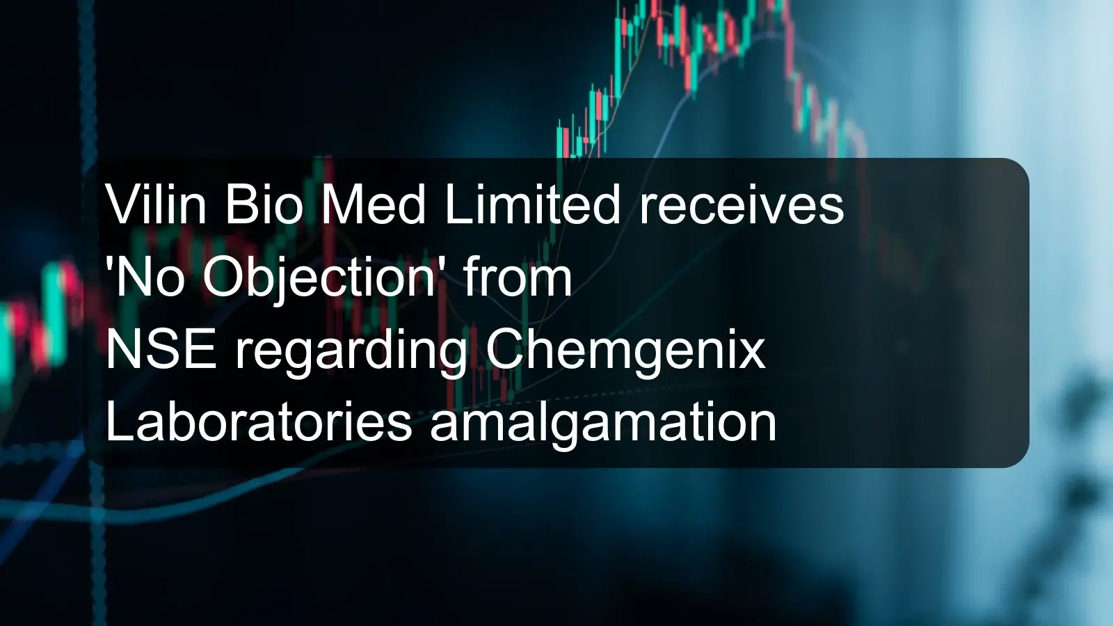 Vilin Bio Med Limited receives 'No Objection' from NSE regarding Chemgenix Laboratories amalgamation