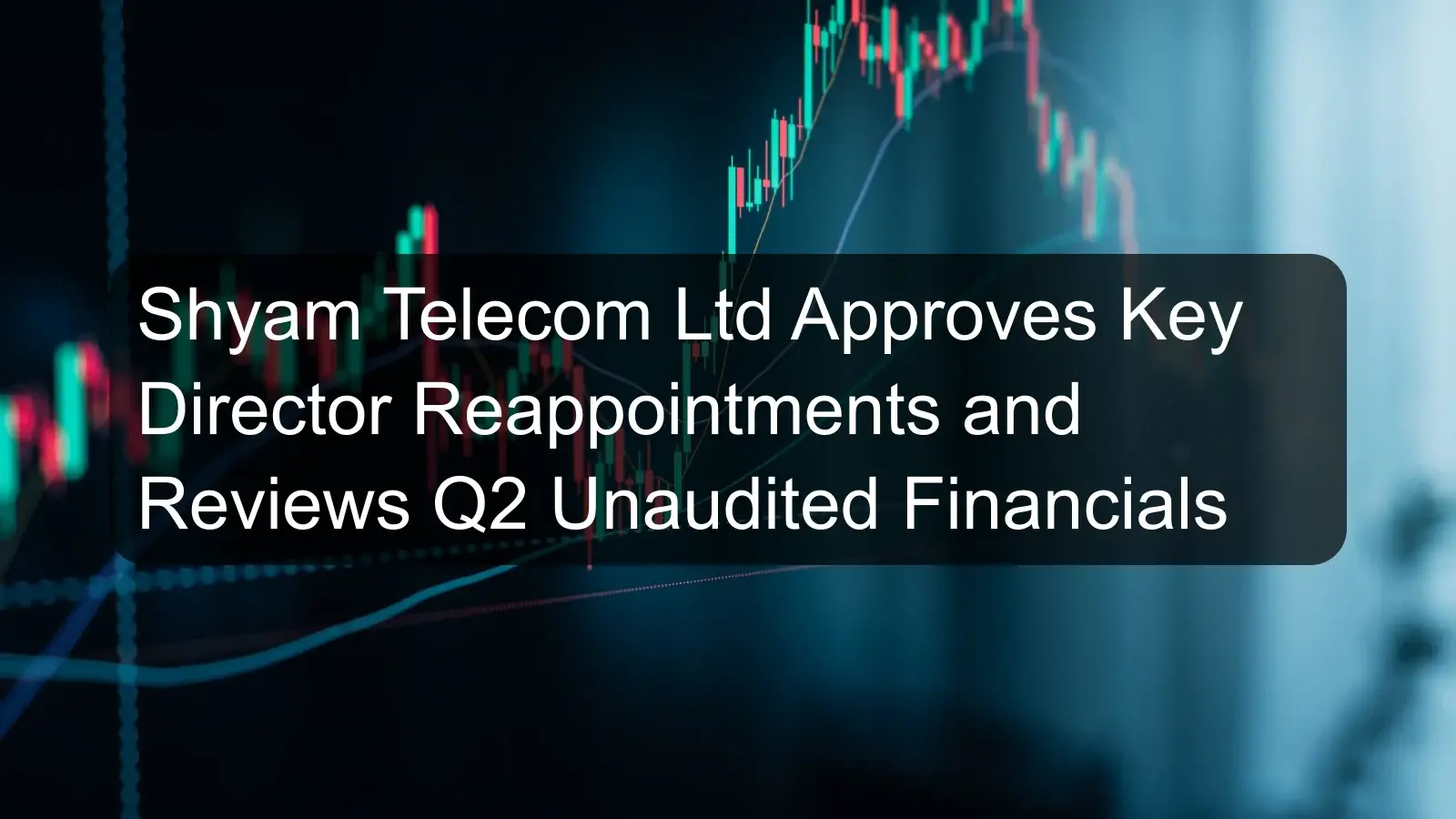 Shyam Telecom Ltd Approves Key Director Reappointments and Reviews Q2 Unaudited Financials Shyam Telecom Ltd Approves Key Director Reappointments and Reviews Q2 Unaudited Financials