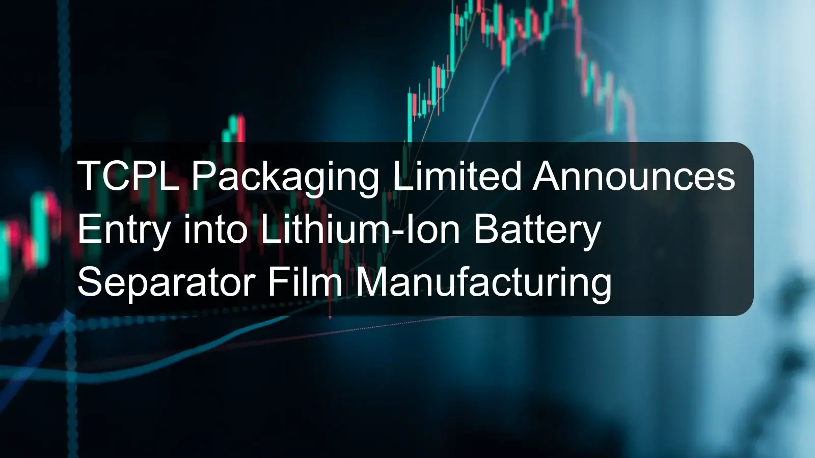 TCPL Packaging Limited Announces Entry into Lithium-Ion Battery Separator Film Manufacturing