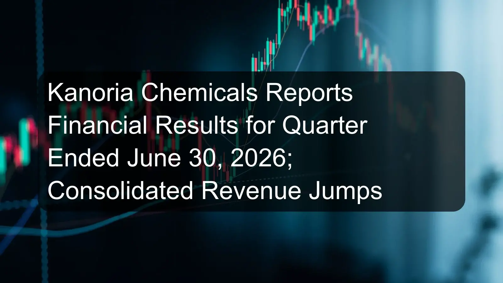 Kanoria Chemicals Reports Financial Results for Quarter Ended June 30, 2026; Consolidated Revenue Jumps Kanoria Chemicals Reports Financial Results for Quarter Ended June 30, 2026; Consolidated Revenue Jumps