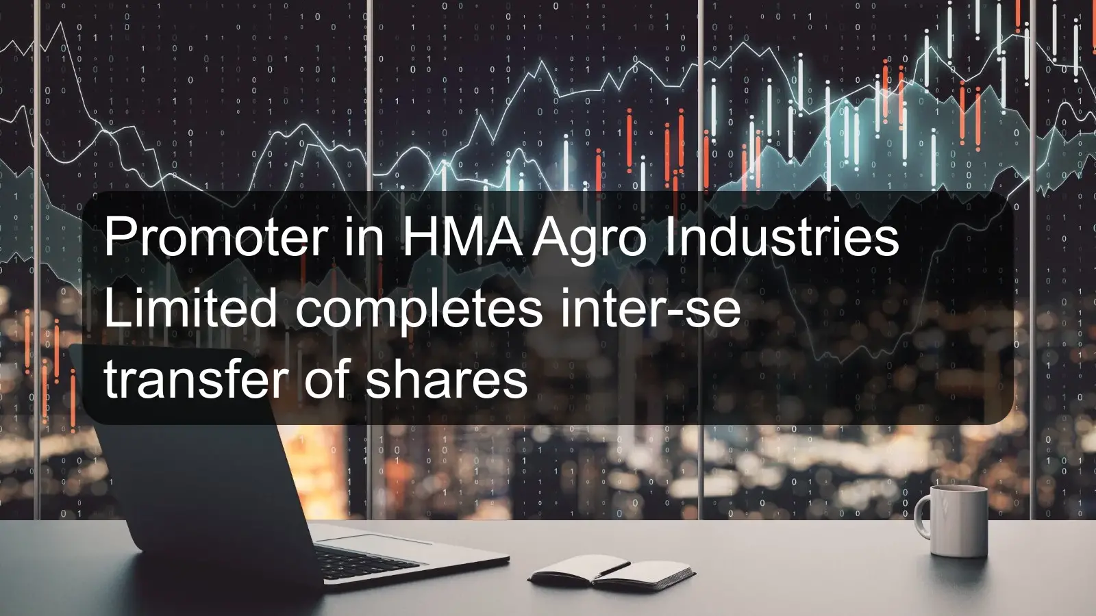 Promoter in HMA Agro Industries Limited completes inter-se transfer of shares Promoter in HMA Agro Industries Limited completes inter-se transfer of shares