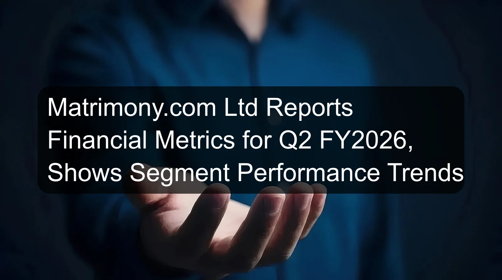 Matrimony.com Ltd Reports Financial Metrics for Q2 FY2026, Shows Segment Performance Trends