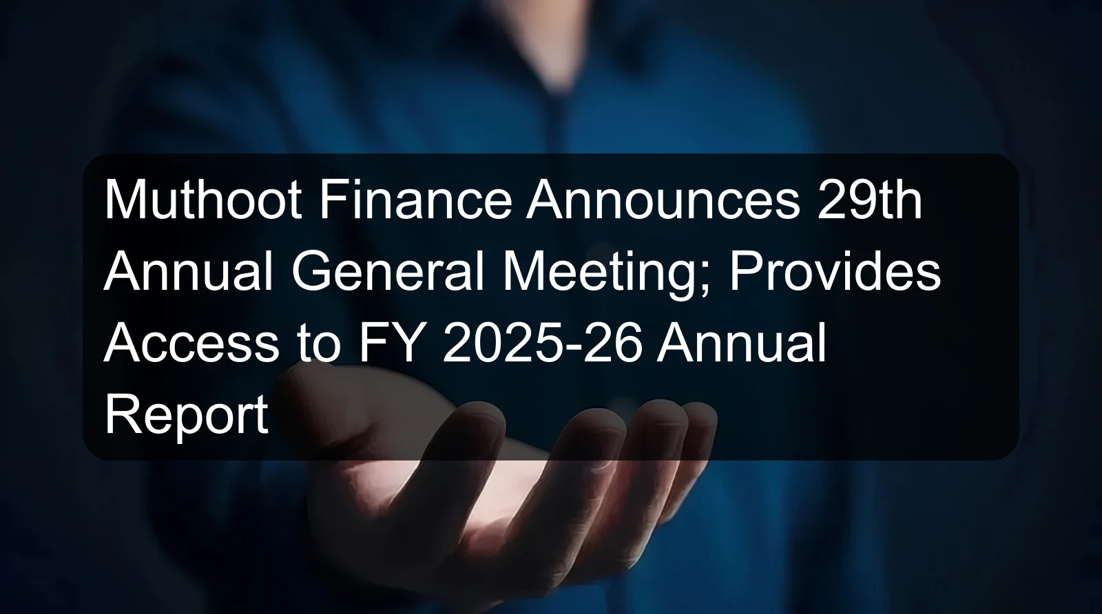 Muthoot Finance Announces 29th Annual General Meeting; Provides Access to FY 2025-26 Annual Report Muthoot Finance Announces 29th Annual General Meeting; Provides Access to FY 2025-26 Annual Report