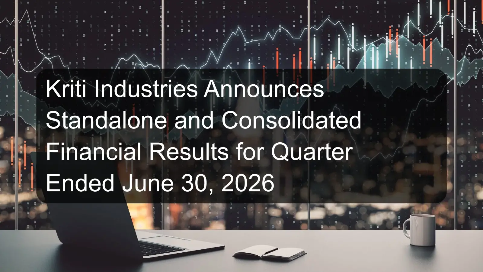 Kriti Industries Announces Standalone and Consolidated Financial Results for Quarter Ended June 30, 2026