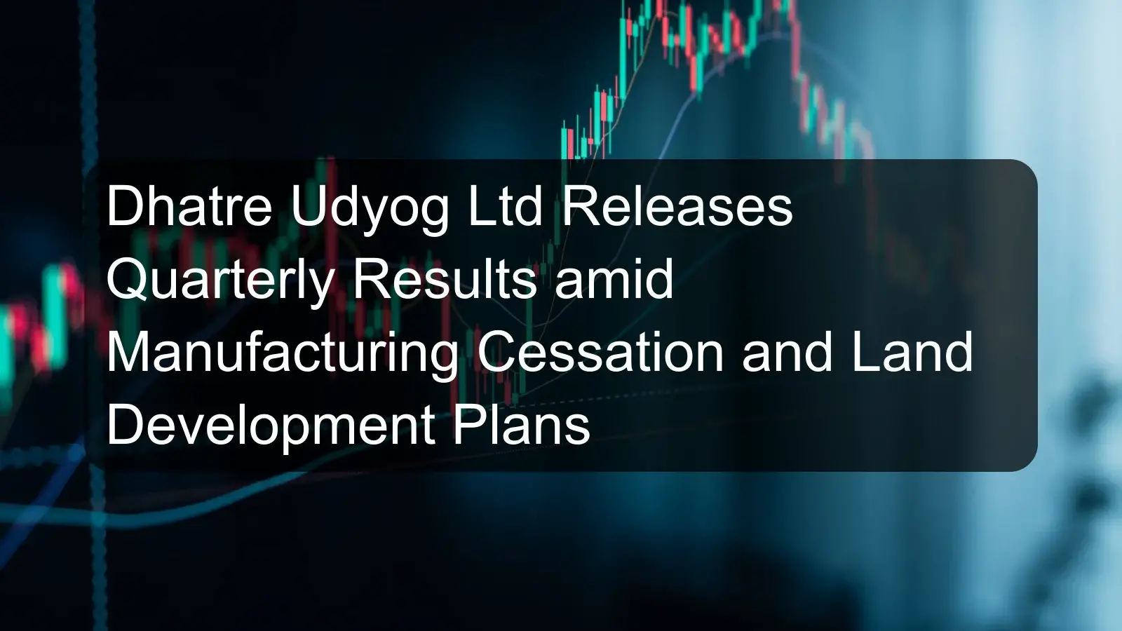 Dhatre Udyog Ltd Releases Quarterly Results amid Manufacturing Cessation and Land Development Plans Dhatre Udyog Ltd Releases Quarterly Results amid Manufacturing Cessation and Land Development Plans