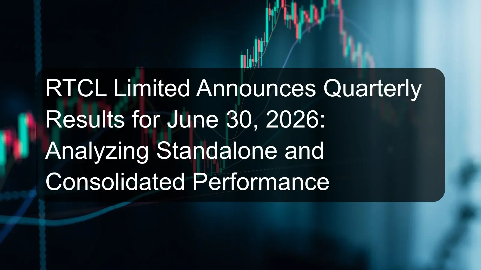 RTCL Limited Announces Quarterly Results for June 30, 2026: Analyzing Standalone and Consolidated Performance RTCL Limited Announces Quarterly Results for June 30, 2026: Analyzing Standalone and Consolidated Performance