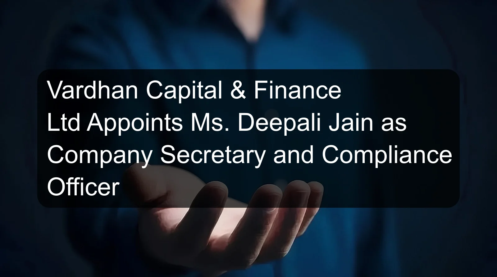 Vardhan Capital & Finance Ltd Appoints Ms. Deepali Jain as Company Secretary and Compliance Officer