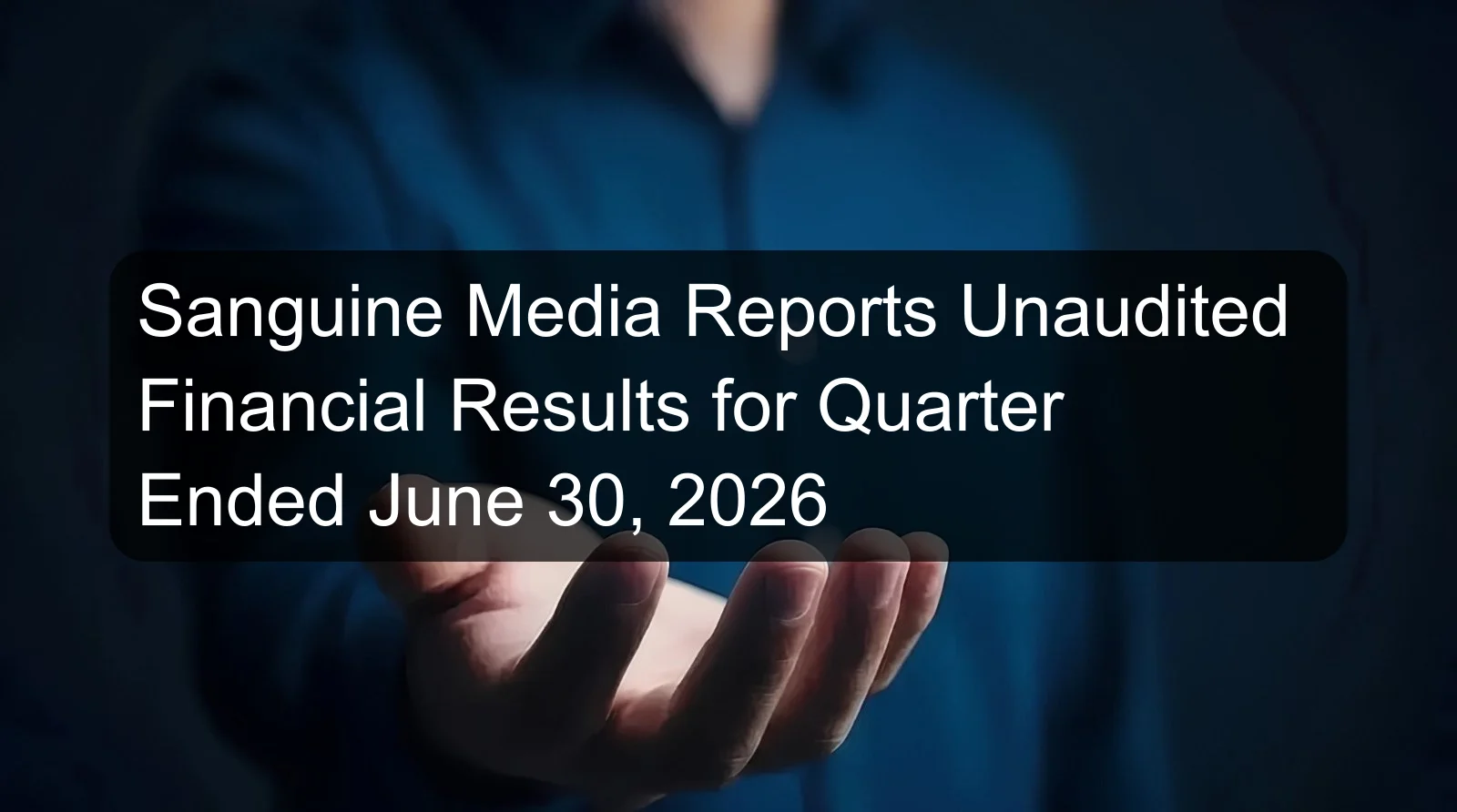 Sanguine Media Reports Unaudited Financial Results for Quarter Ended June 30, 2026