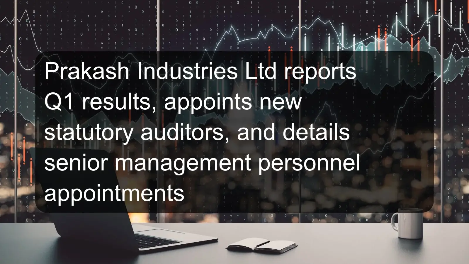 Prakash Industries Ltd reports Q1 results, appoints new statutory auditors, and details senior management personnel appointments Prakash Industries Ltd reports Q1 results, appoints new statutory auditors, and details senior management personnel appointments