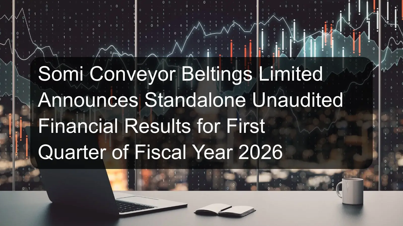 Somi Conveyor Beltings Limited Announces Standalone Unaudited Financial Results for First Quarter of Fiscal Year 2026