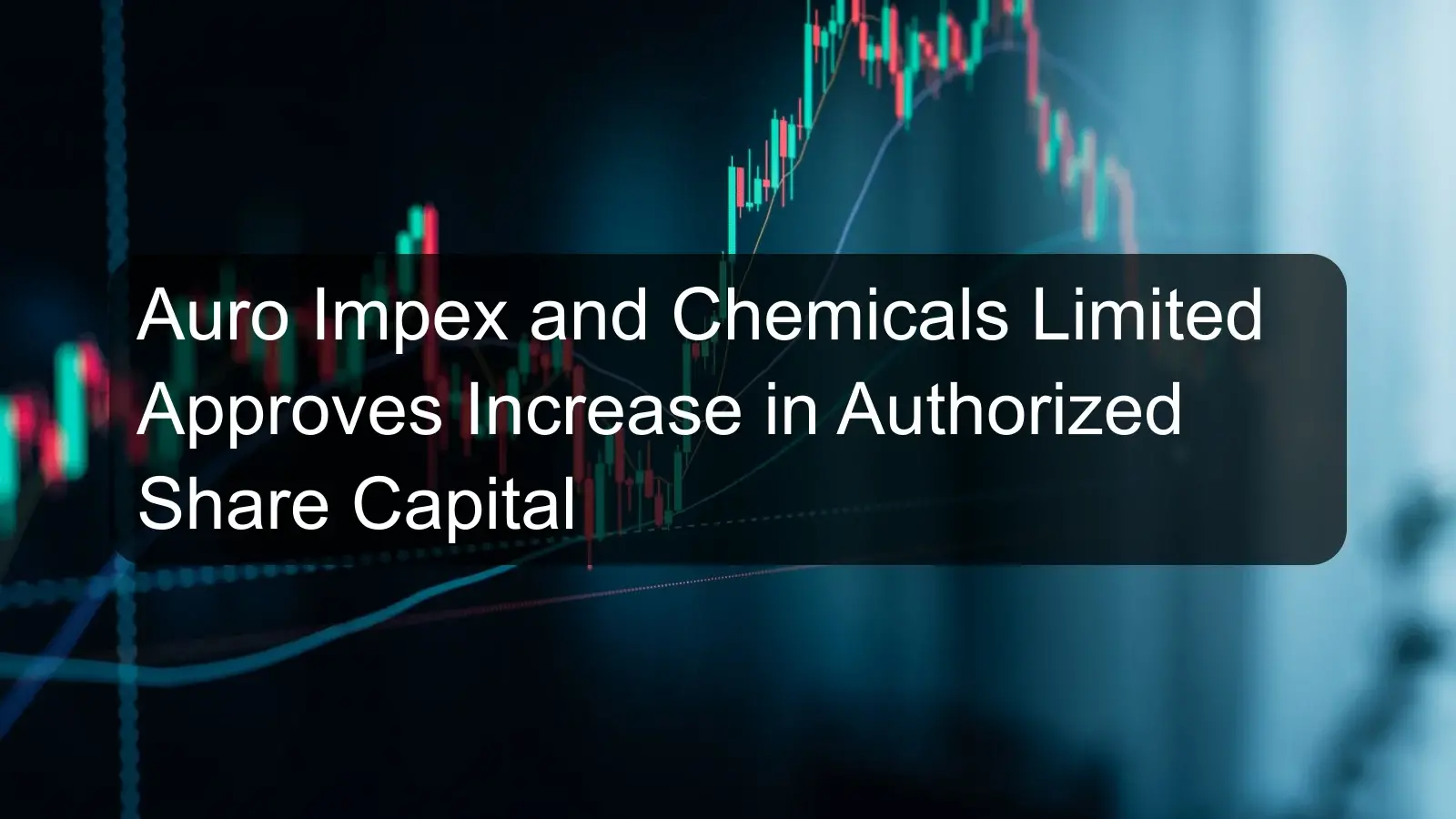 Auro Impex and Chemicals Limited Approves Increase in Authorized Share Capital Auro Impex and Chemicals Limited Approves Increase in Authorized Share Capital