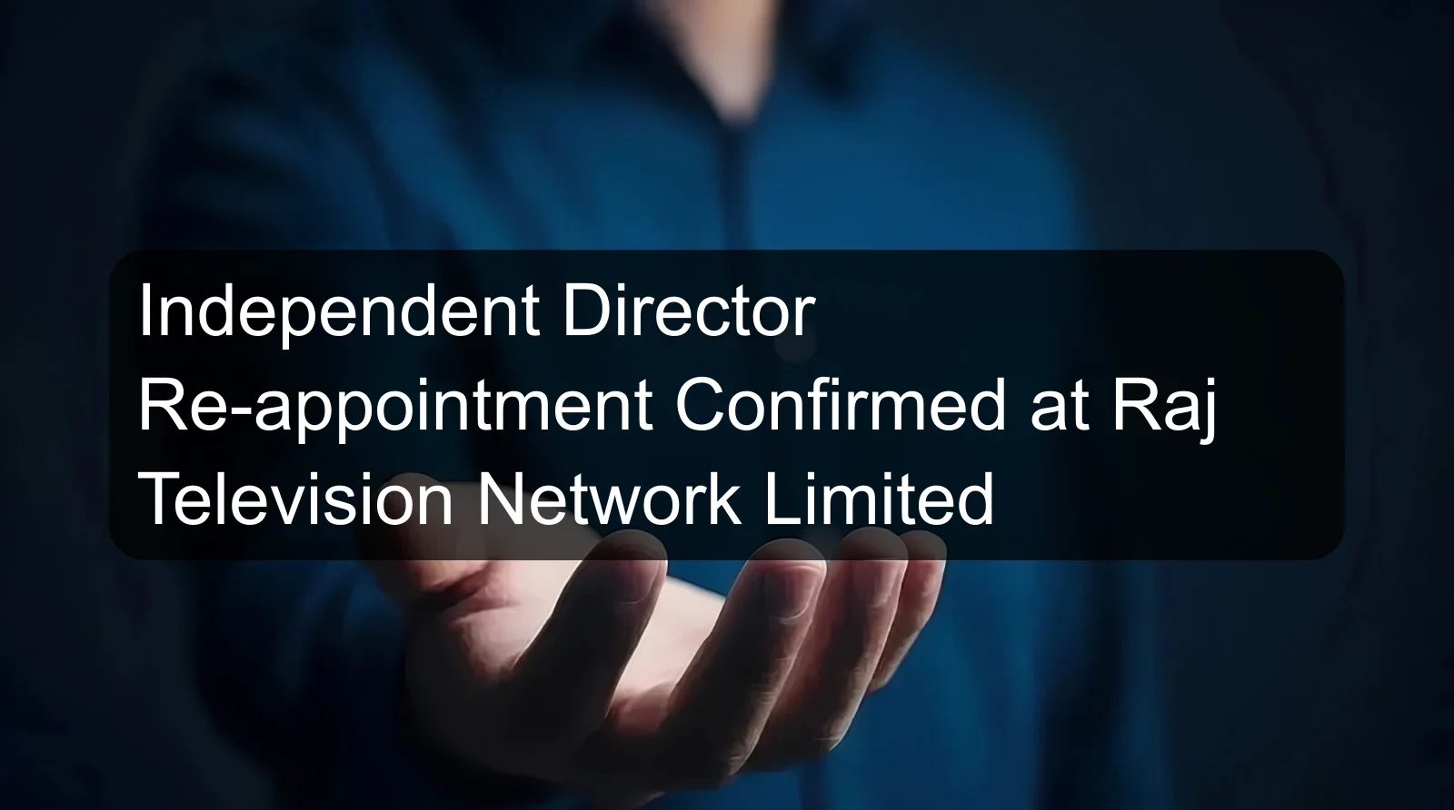 Independent Director Re-appointment Confirmed at Raj Television Network Limited Independent Director Re-appointment Confirmed at Raj Television Network Limited