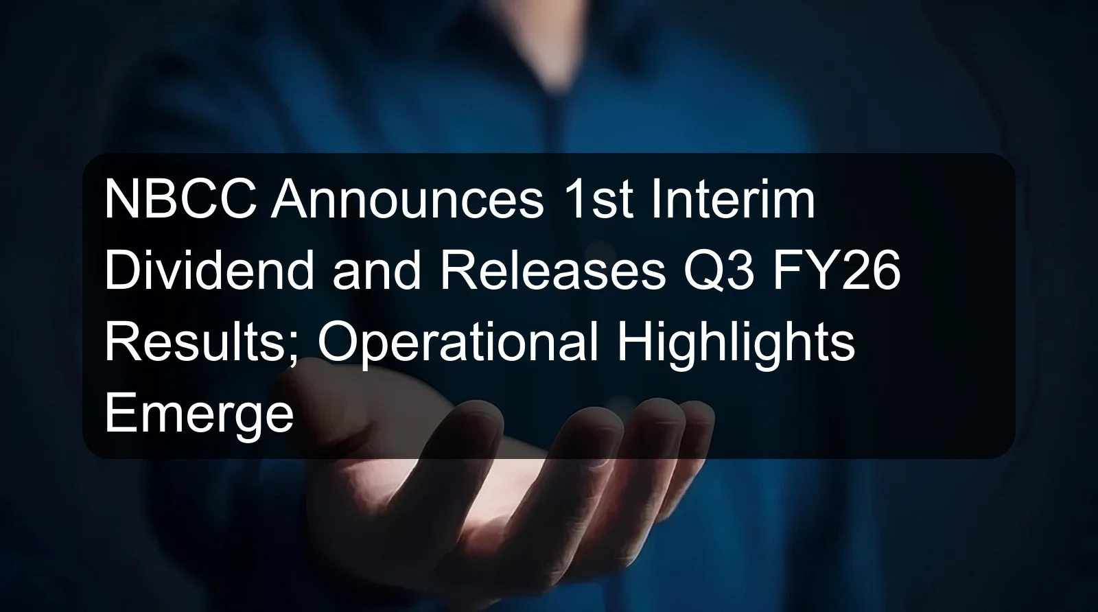 NBCC Announces 1st Interim Dividend and Releases Q3 FY26 Results; Operational Highlights Emerge