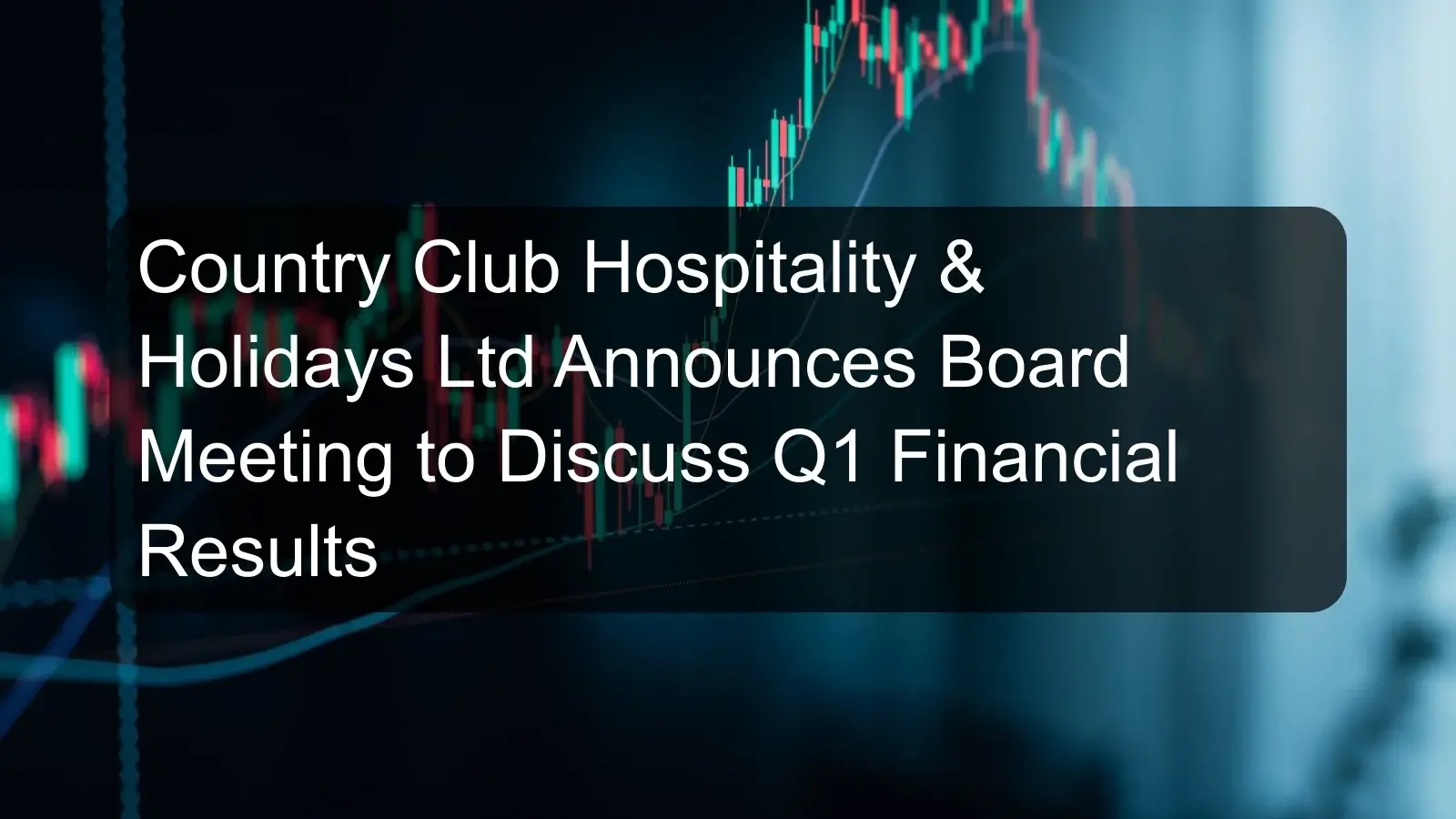 Country Club Hospitality & Holidays Ltd Announces Board Meeting to Discuss Q1 Financial Results Country Club Hospitality & Holidays Ltd Announces Board Meeting to Discuss Q1 Financial Results