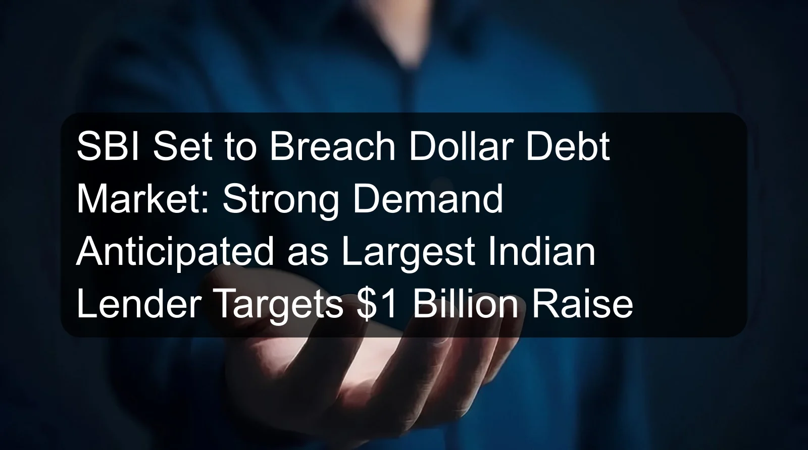 SBI Set to Breach Dollar Debt Market: Strong Demand Anticipated as Largest Indian Lender Targets $1 Billion Raise SBI Set to Breach Dollar Debt Market: Strong Demand Anticipated as Largest Indian Lender Targets $1 Billion Raise