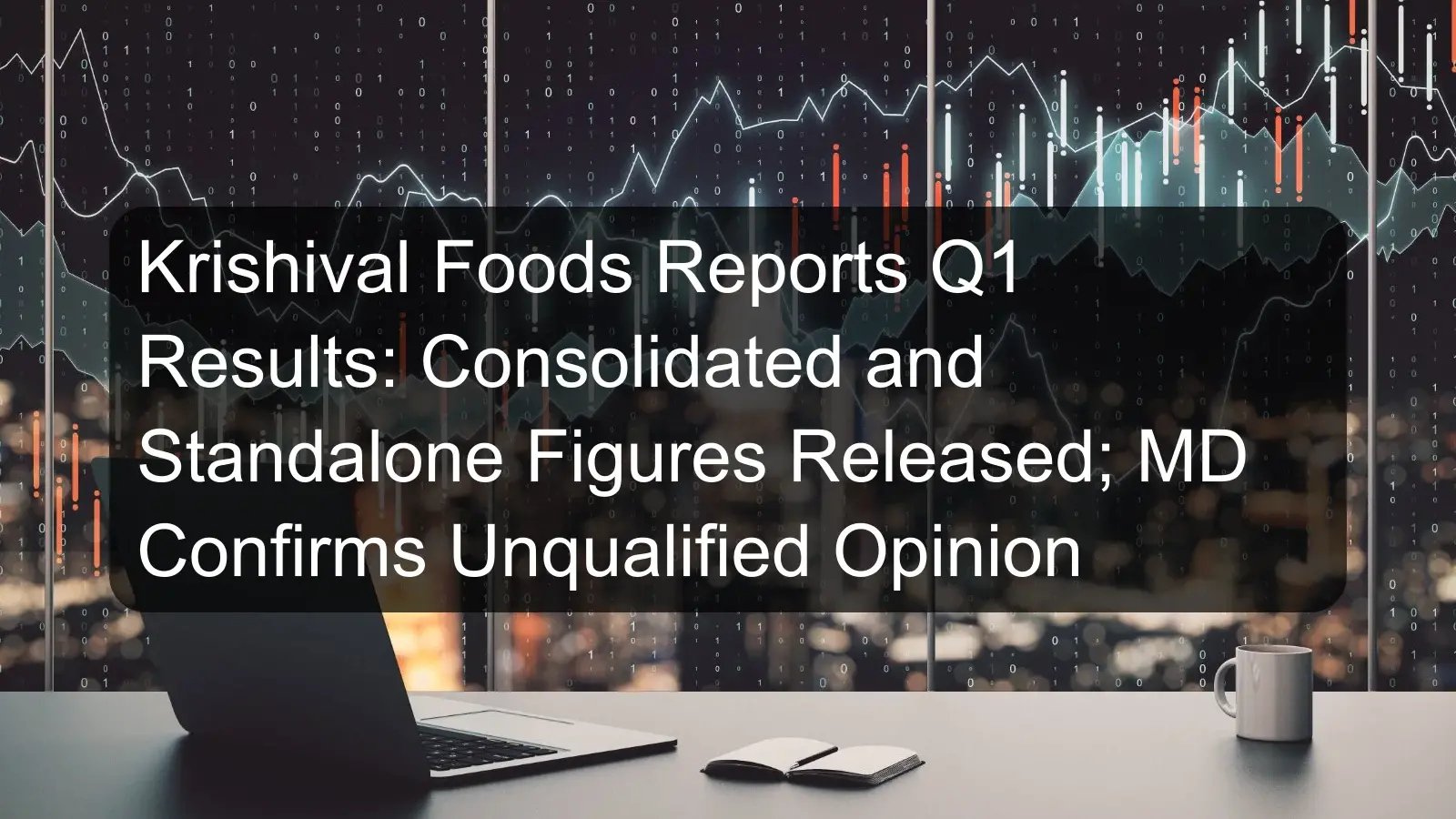 Krishival Foods Reports Q1 Results: Consolidated and Standalone Figures Released; MD Confirms Unqualified Opinion