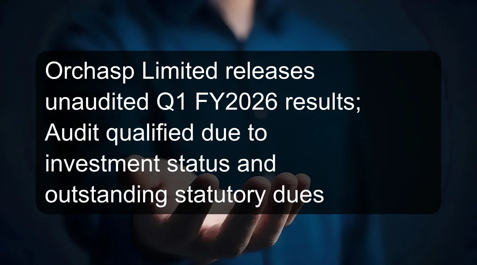 Orchasp Limited releases unaudited Q1 FY2026 results; Audit qualified due to investment status and outstanding statutory dues Orchasp Limited releases unaudited Q1 FY2026 results; Audit qualified due to investment status and outstanding statutory dues