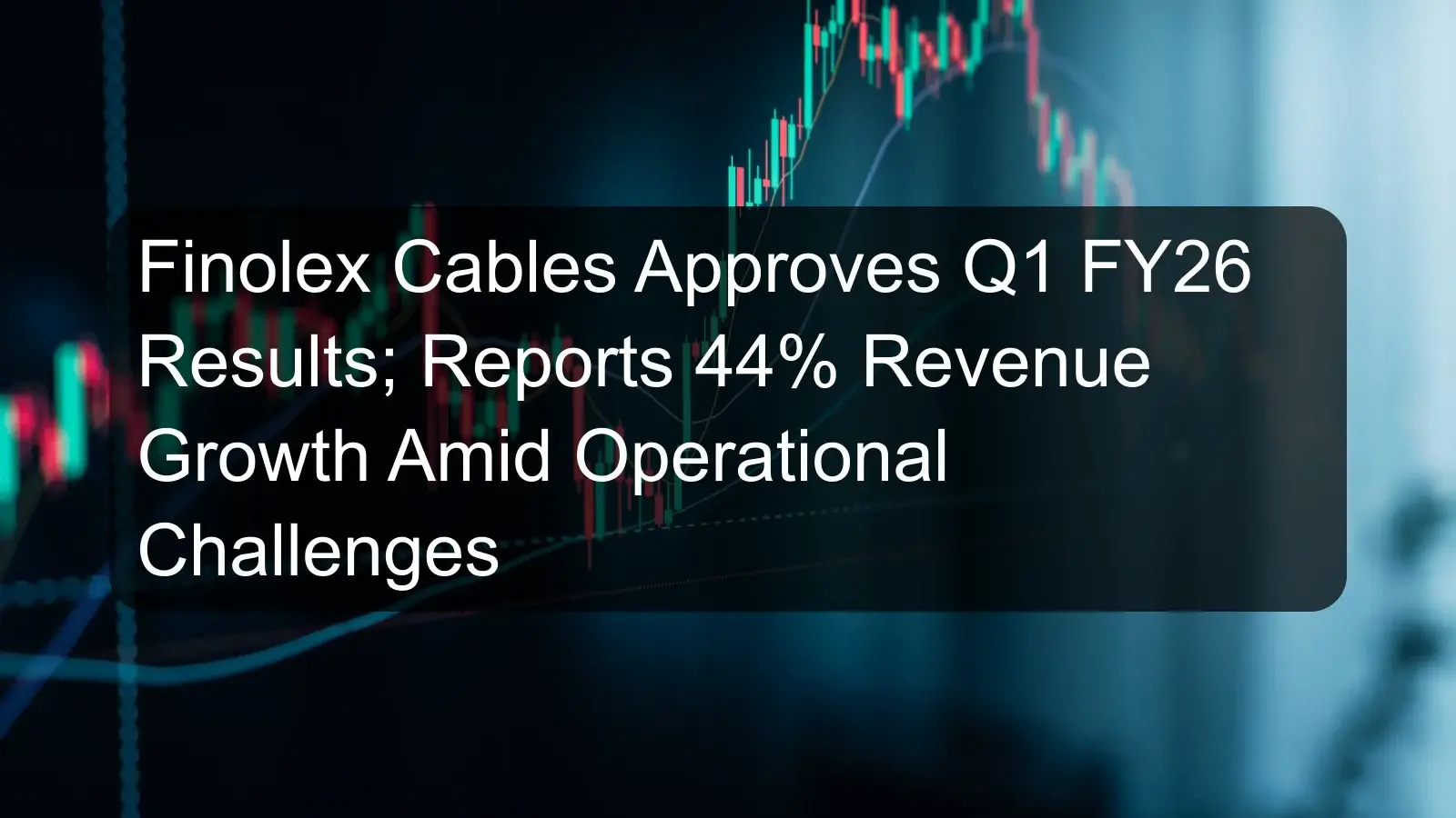 Finolex Cables Approves Q1 FY26 Results; Reports 44% Revenue Growth Amid Operational Challenges Finolex Cables Approves Q1 FY26 Results; Reports 44% Revenue Growth Amid Operational Challenges