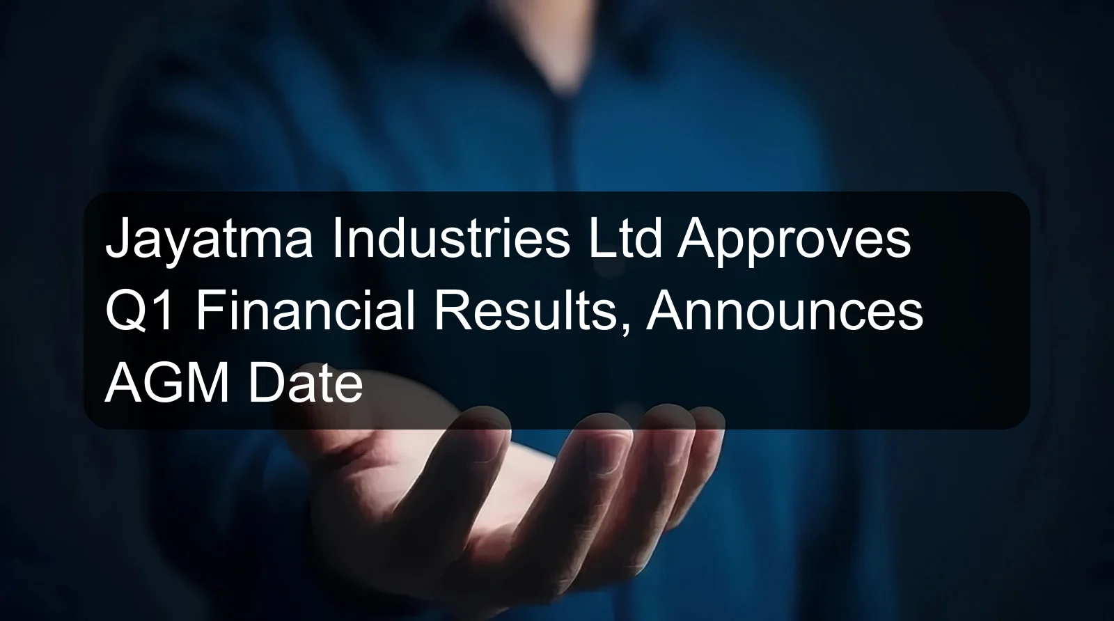Jayatma Industries Ltd Approves Q1 Financial Results, Announces AGM Date Jayatma Industries Ltd Approves Q1 Financial Results, Announces AGM Date