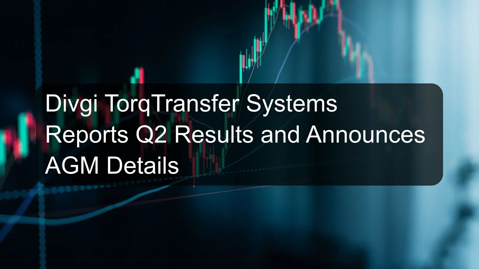 Divgi TorqTransfer Systems Reports Q2 Results and Announces AGM Details Divgi TorqTransfer Systems Reports Q2 Results and Announces AGM Details
