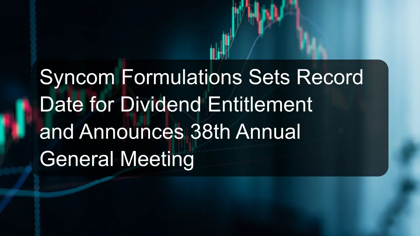 Syncom Formulations Sets Record Date for Dividend Entitlement and Announces 38th Annual General Meeting Syncom Formulations Sets Record Date for Dividend Entitlement and Announces 38th Annual General Meeting