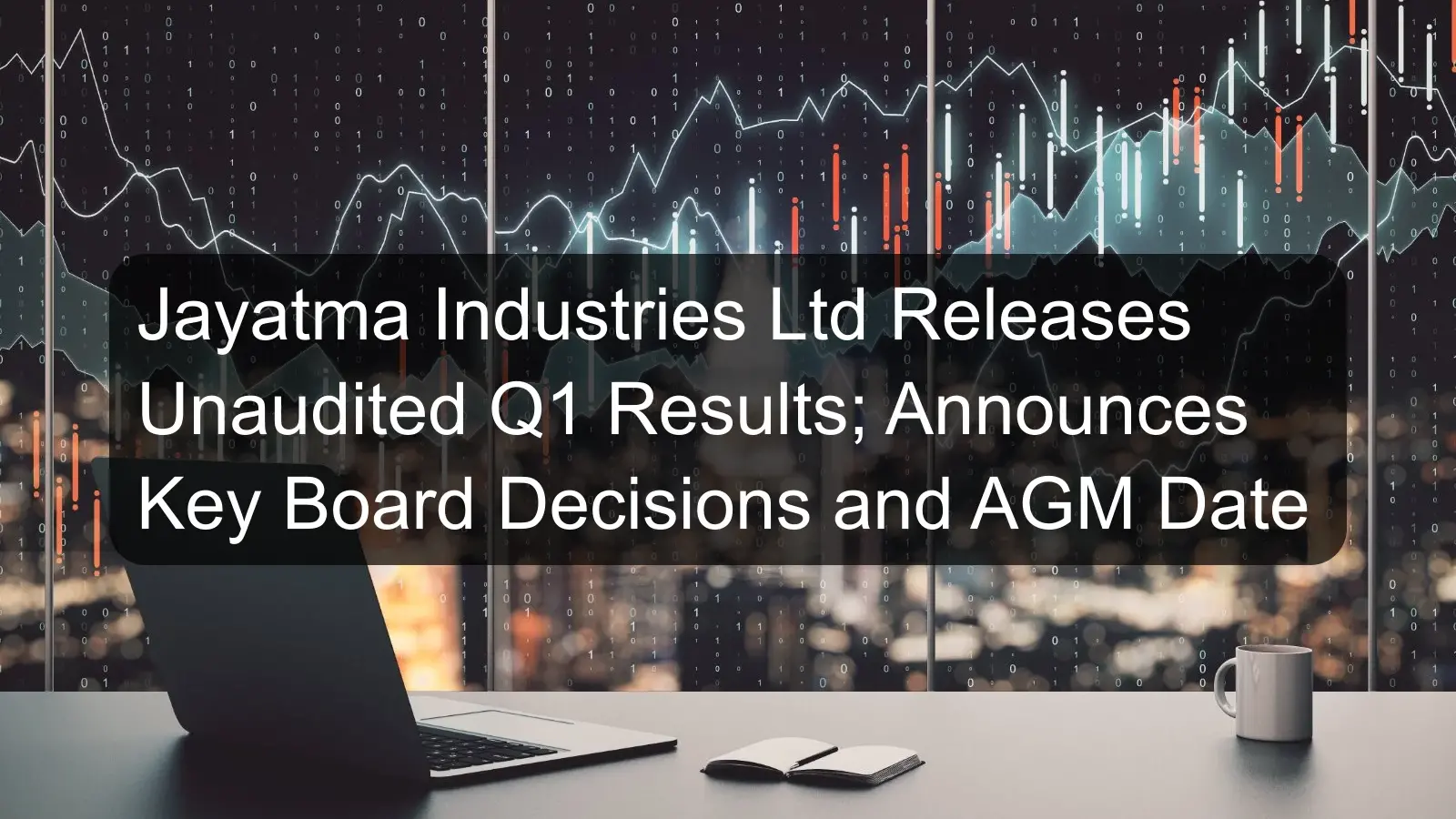 Jayatma Industries Ltd Releases Unaudited Q1 Results; Announces Key Board Decisions and AGM Date Jayatma Industries Ltd Releases Unaudited Q1 Results; Announces Key Board Decisions and AGM Date