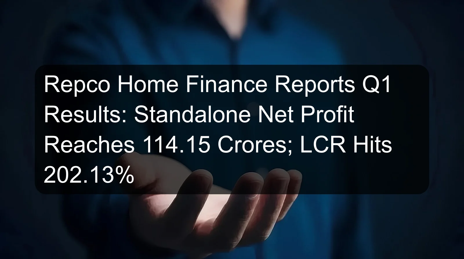 Repco Home Finance Reports Q1 Results: Standalone Net Profit Reaches 114.15 Crores; LCR Hits 202.13%