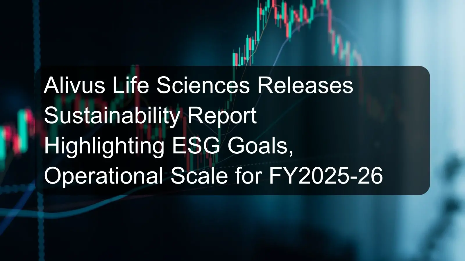 Alivus Life Sciences Releases Sustainability Report Highlighting ESG Goals, Operational Scale for FY2025-26