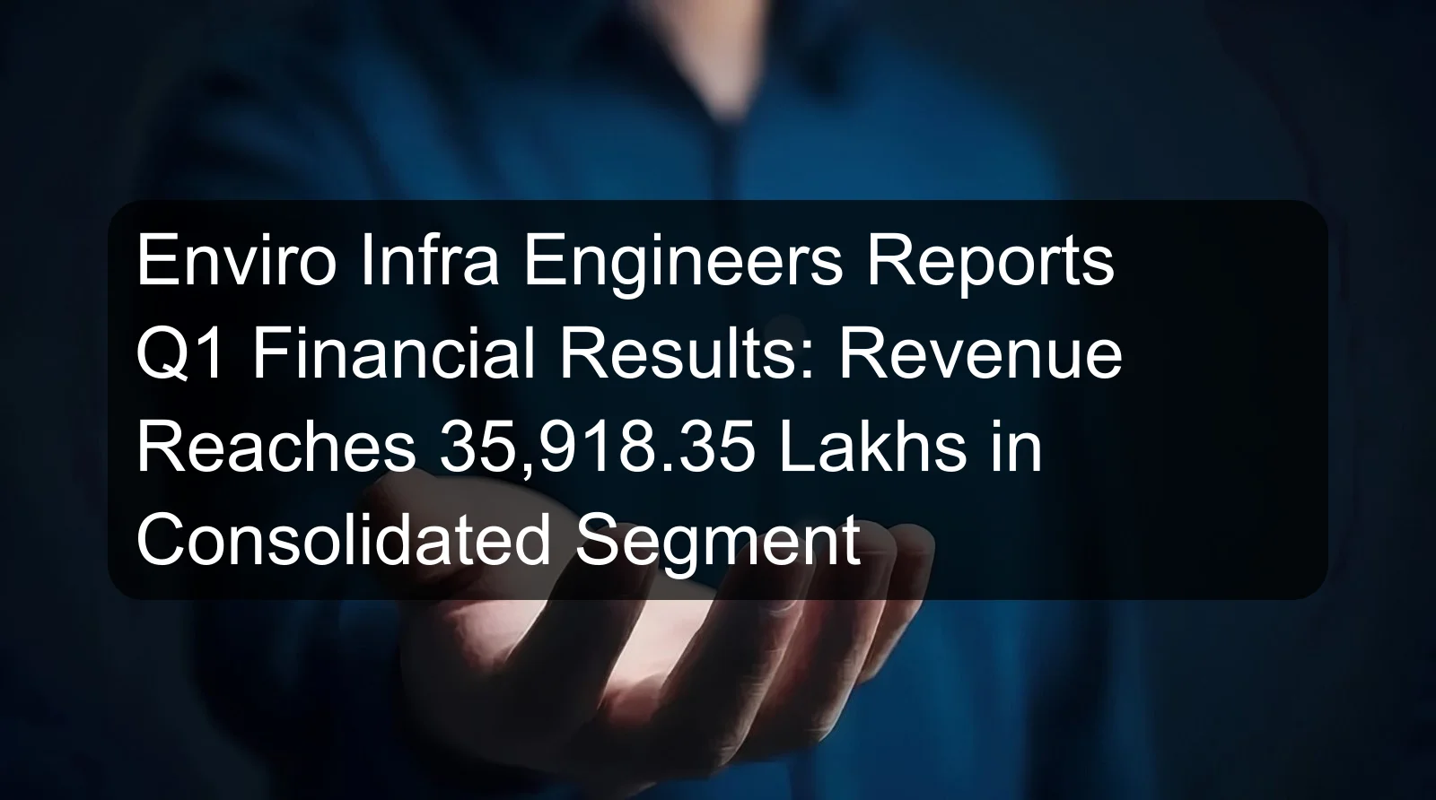 Enviro Infra Engineers Reports Q1 Financial Results: Revenue Reaches 35,918.35 Lakhs in Consolidated Segment Enviro Infra Engineers Reports Q1 Financial Results: Revenue Reaches 35,918.35 Lakhs in Consolidated Segment