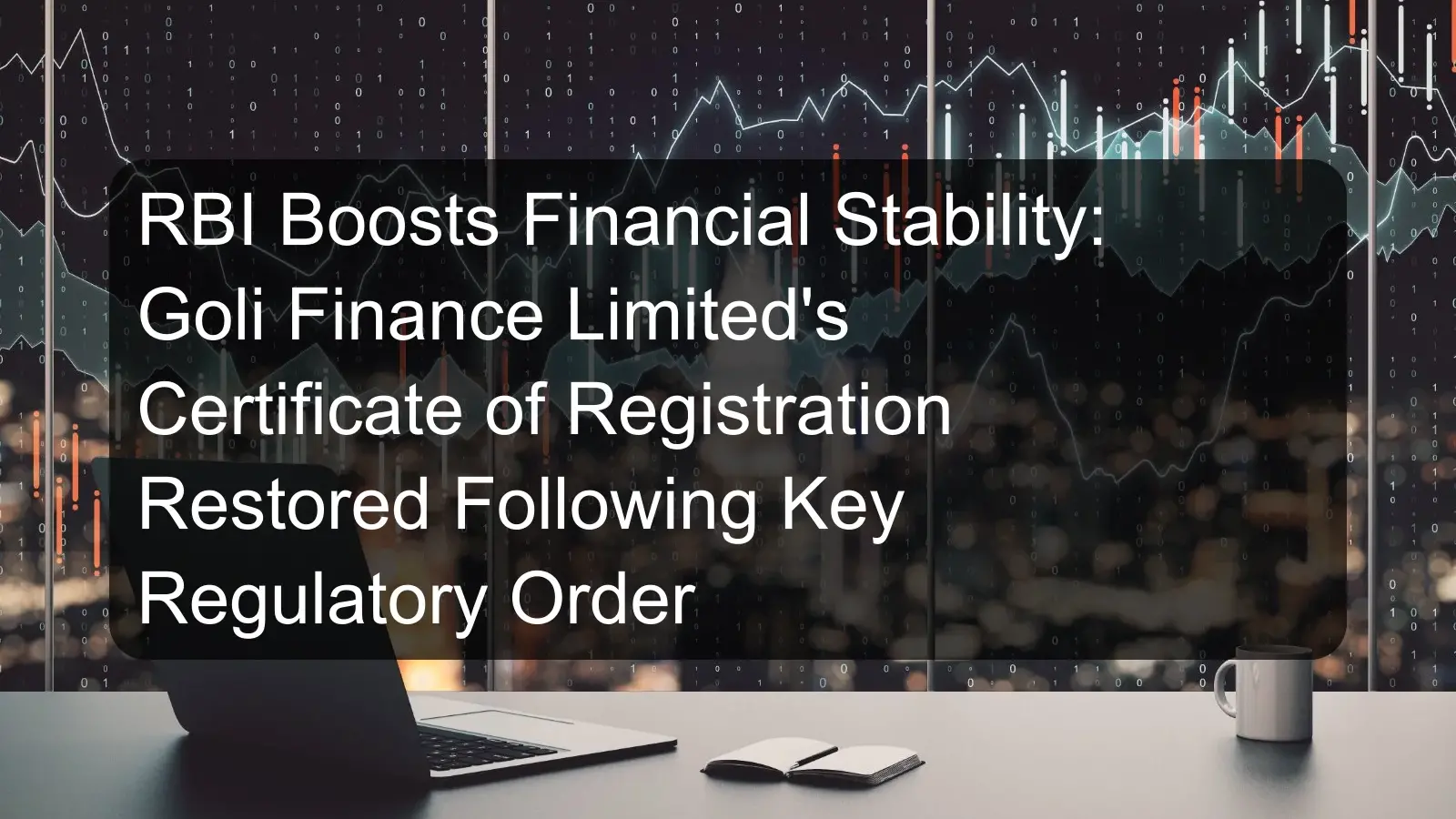 RBI Boosts Financial Stability: Goli Finance Limited's Certificate of Registration Restored Following Key Regulatory Order