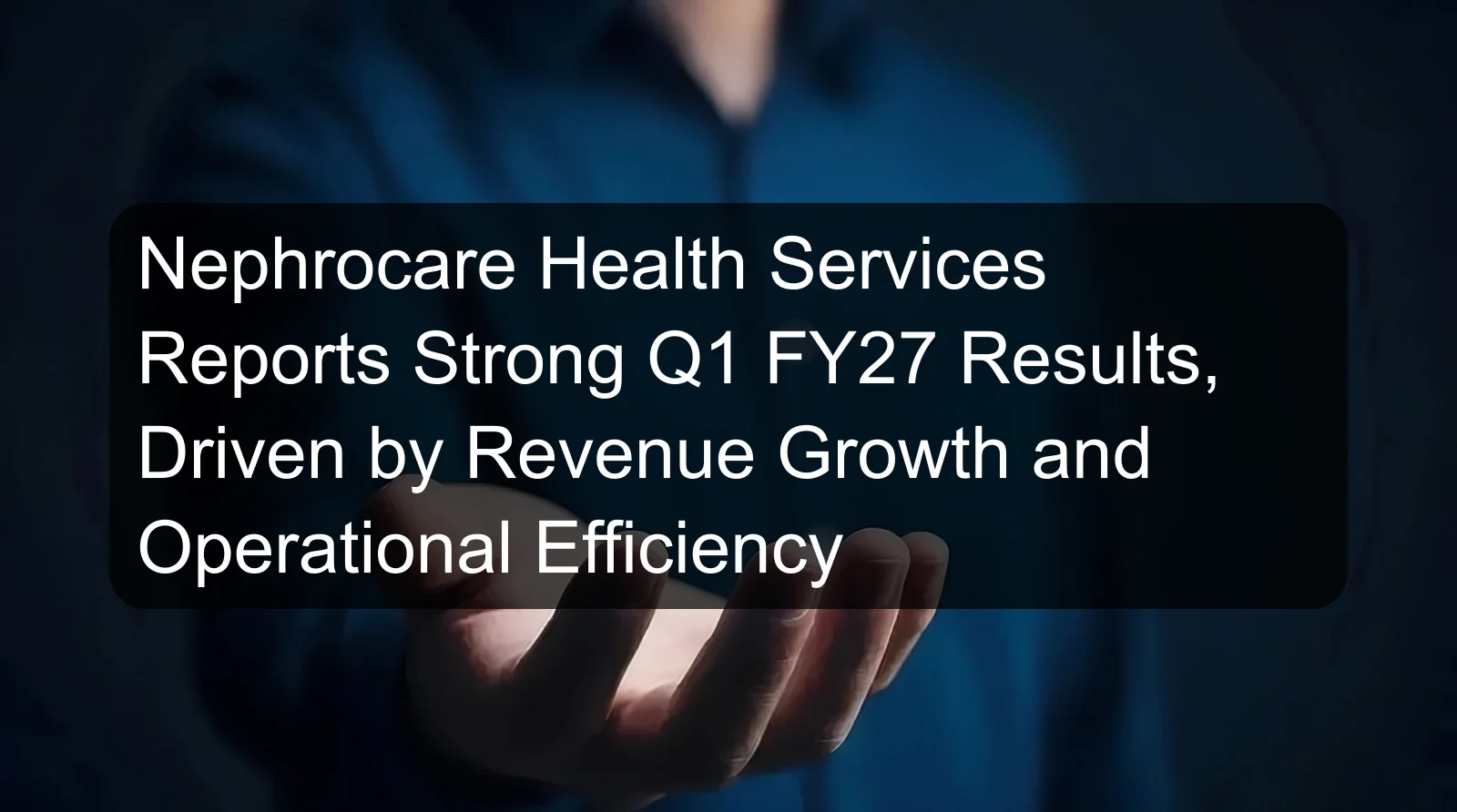 Nephrocare Health Services Reports Strong Q1 FY27 Results, Driven by Revenue Growth and Operational Efficiency