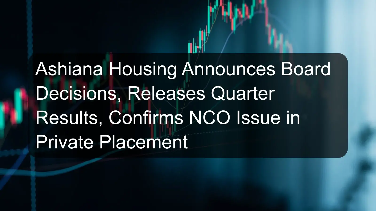 Ashiana Housing Announces Board Decisions, Releases Quarter Results, Confirms NCO Issue in Private Placement