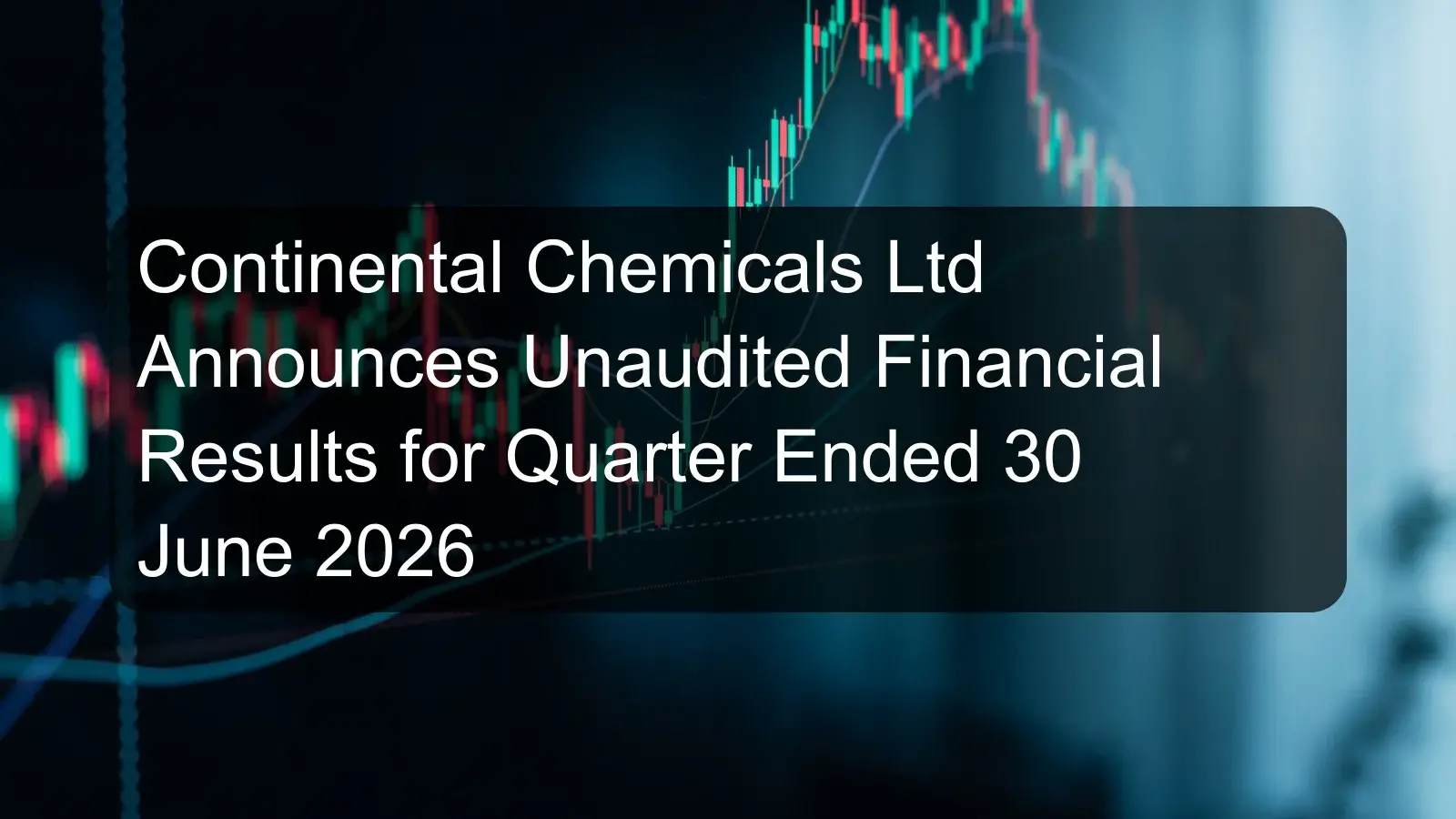 Continental Chemicals Ltd Announces Unaudited Financial Results for Quarter Ended 30 June 2026 Continental Chemicals Ltd Announces Unaudited Financial Results for Quarter Ended 30 June 2026