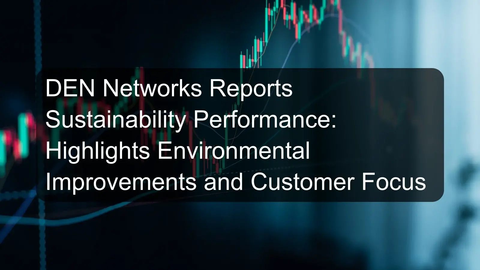 DEN Networks Reports Sustainability Performance: Highlights Environmental Improvements and Customer Focus DEN Networks Reports Sustainability Performance: Highlights Environmental Improvements and Customer Focus