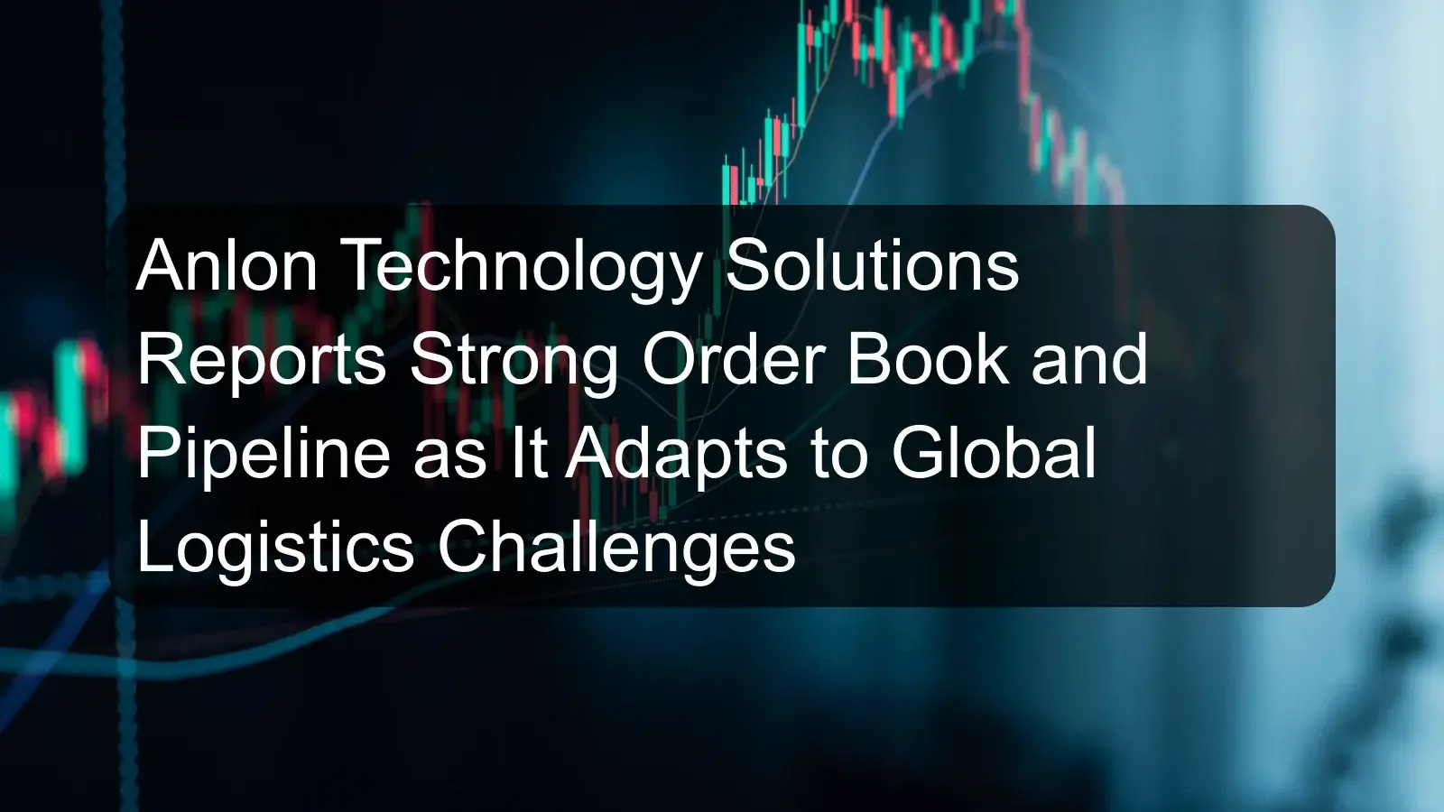 Anlon Technology Solutions Reports Strong Order Book and Pipeline as It Adapts to Global Logistics Challenges Anlon Technology Solutions Reports Strong Order Book and Pipeline as It Adapts to Global Logistics Challenges
