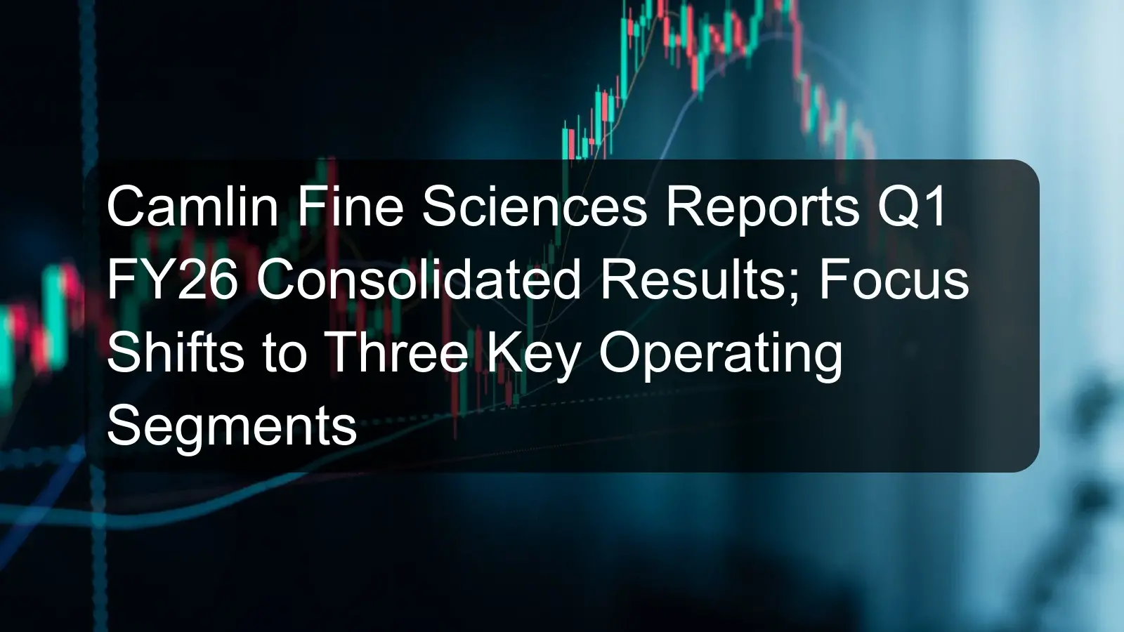 Camlin Fine Sciences Reports Q1 FY26 Consolidated Results; Focus Shifts to Three Key Operating Segments