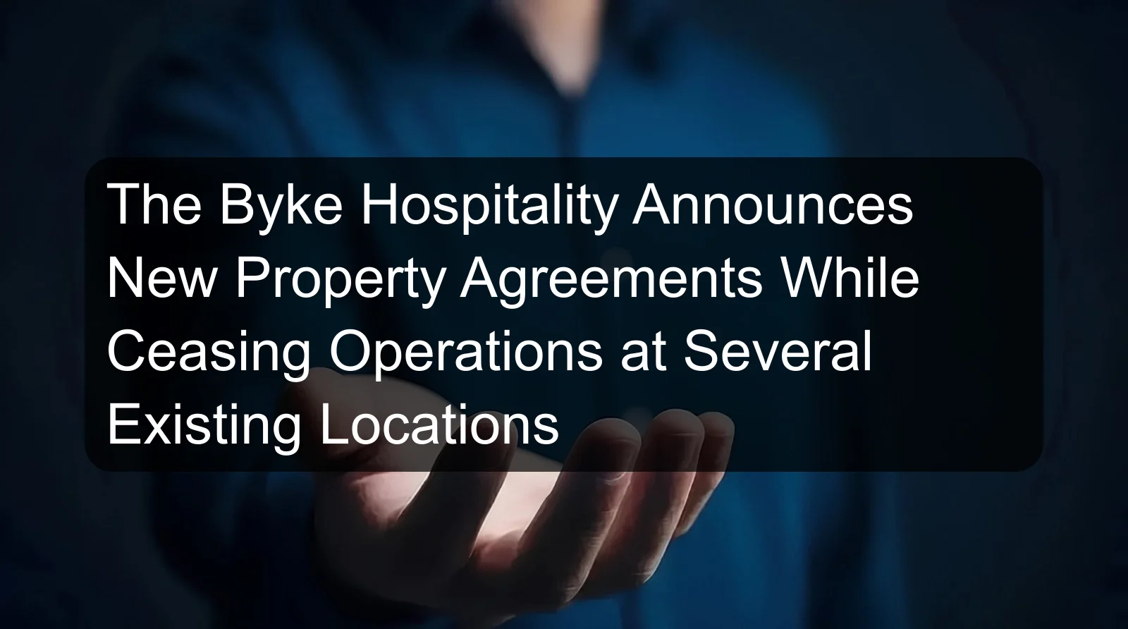 The Byke Hospitality Announces New Property Agreements While Ceasing Operations at Several Existing Locations The Byke Hospitality Announces New Property Agreements While Ceasing Operations at Several Existing Locations
