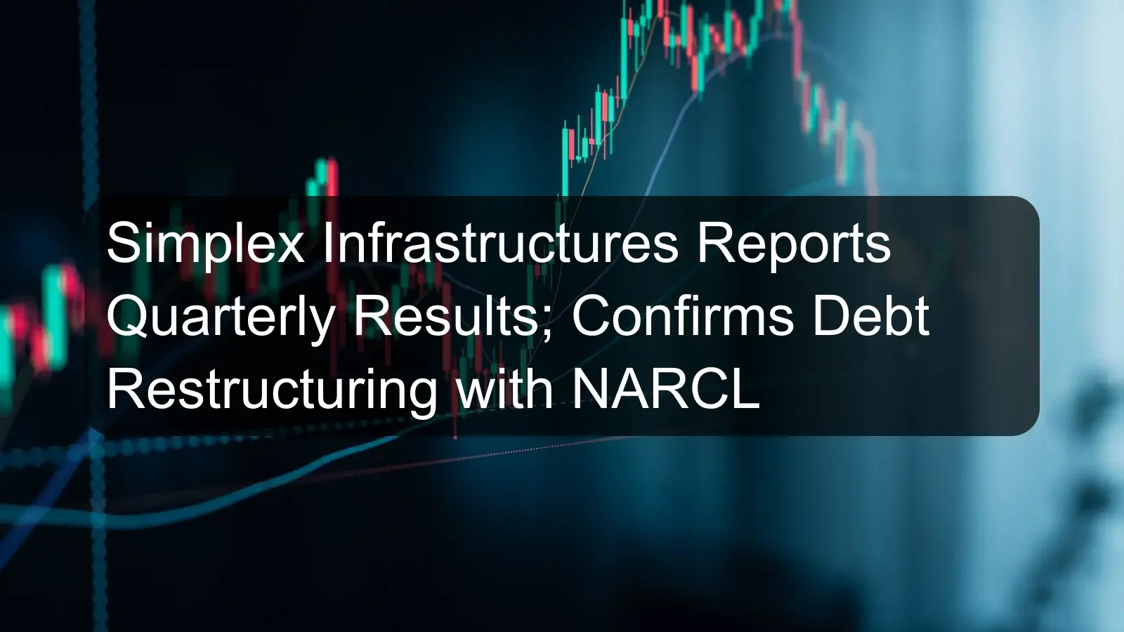 Simplex Infrastructures Reports Quarterly Results; Confirms Debt Restructuring with NARCL