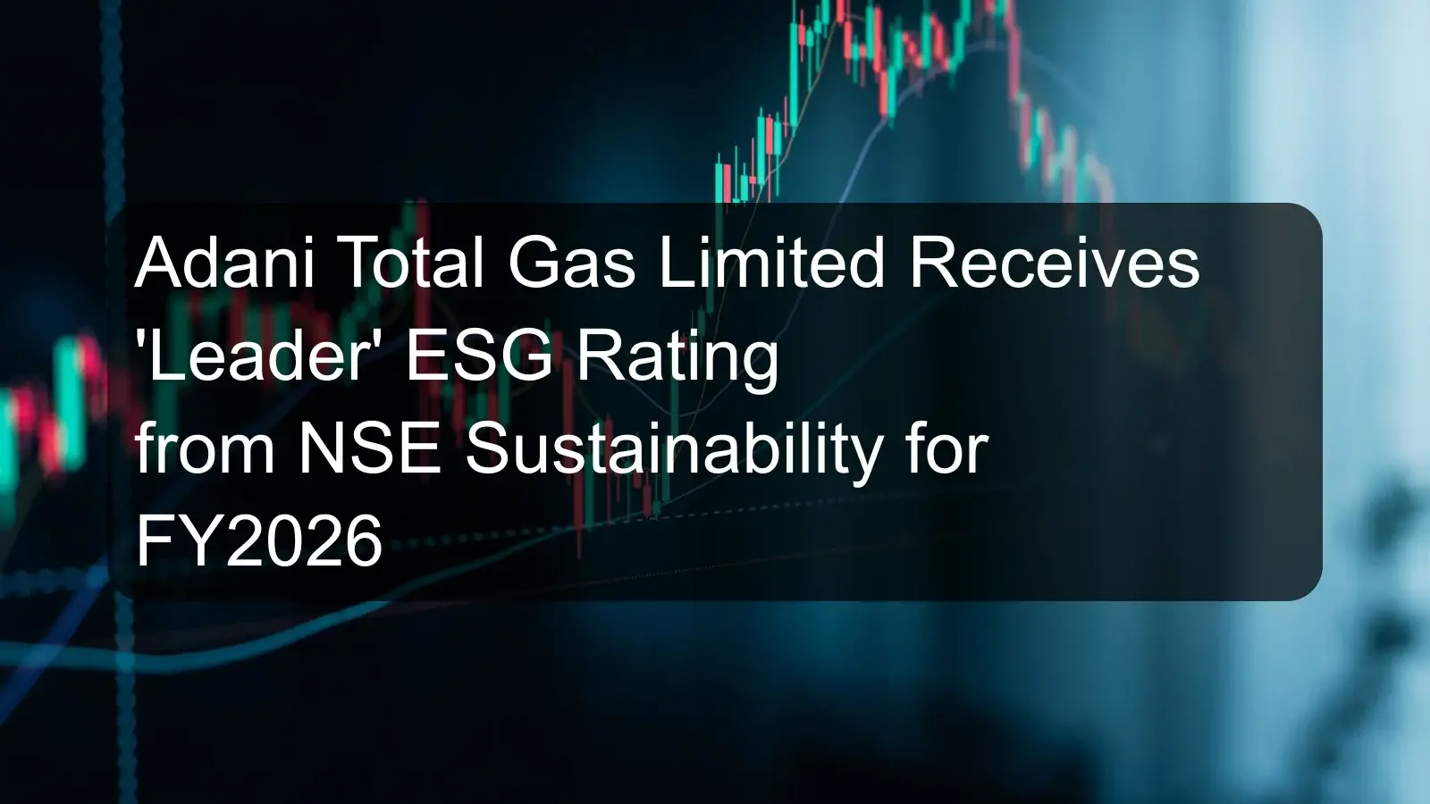 Adani Total Gas Limited Receives 'Leader' ESG Rating from NSE Sustainability for FY2026