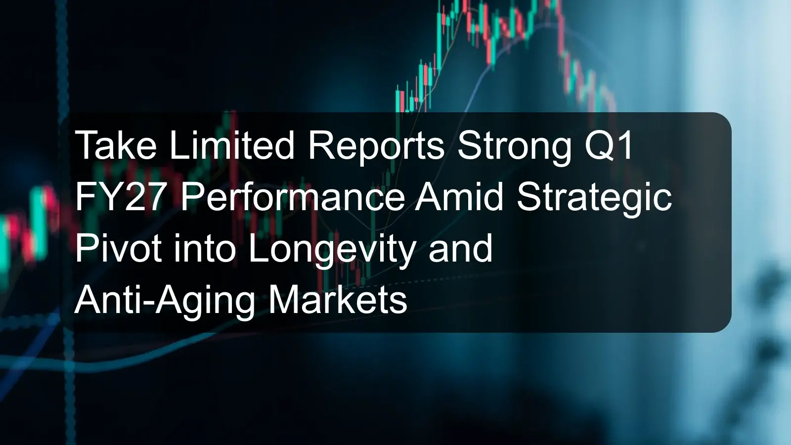 Take Limited Reports Strong Q1 FY27 Performance Amid Strategic Pivot into Longevity and Anti-Aging Markets Take Limited Reports Strong Q1 FY27 Performance Amid Strategic Pivot into Longevity and Anti-Aging Markets